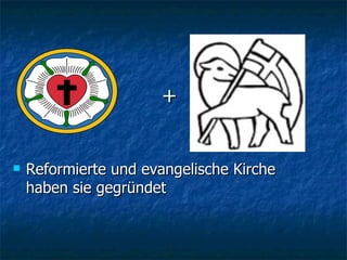 + Reform ierte  und evangelische Kirche haben  sie  gegründet 