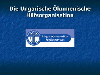 Die Ungarische Ökumenische Hilfsorganisation 
