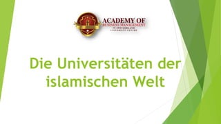 Die Universitäten der
islamischen Welt
 