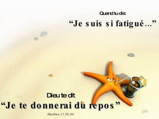Quand tu dis: “ Je suis si fatigué...” Dieu te dit “ Je te donnerai du repos” (Matthieu 11:28-30) 