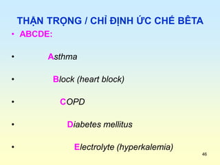46
THẬN TRỌNG / CHỈ ĐỊNH ỨC CHẾ BÊTA
• ABCDE:
• Asthma
• Block (heart block)
• COPD
• Diabetes mellitus
• Electrolyte (hyp...