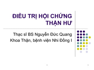 ĐIỀU TRỊ HỘI CHỨNG
THẬN HƯ
Thạc sĩ BS Nguyễn Đức Quang
Khoa Thận, bệnh viện Nhi Đồng I
1 1
 