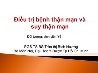 PGS TS BS Trần thị Bích Hương
Bộ Môn Nội, Đại Học Y Dược Tp Hồ Chí Minh
Đối tượng: sinh viên Y6
 