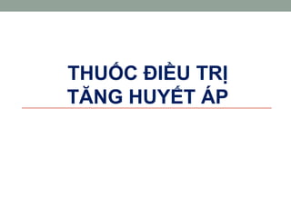 THUỐC ĐIỀU TRỊ
TĂNG HUYẾT ÁP
 