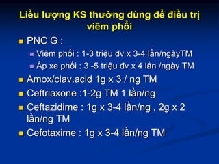 Liều lượng KS thường dùng để điều trị viêm phổi
 Quinolone:
 Ciprofloxacine 0,2g : 2 lọ x 3 TTM / ng
 Levofloxacine 0,7...