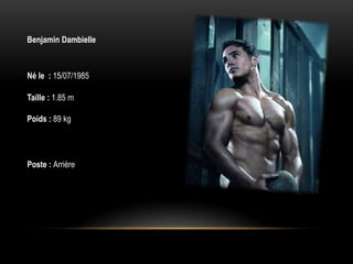 Benjamin Dambielle



Né le : 15/07/1985

Taille : 1.85 m

Poids : 89 kg




Poste : Arrière
 
