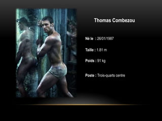 Thomas Combezou


Né le : 26/01/1987

Taille : 1.81 m

Poids : 91 kg


Poste : Trois-quarts centre
 