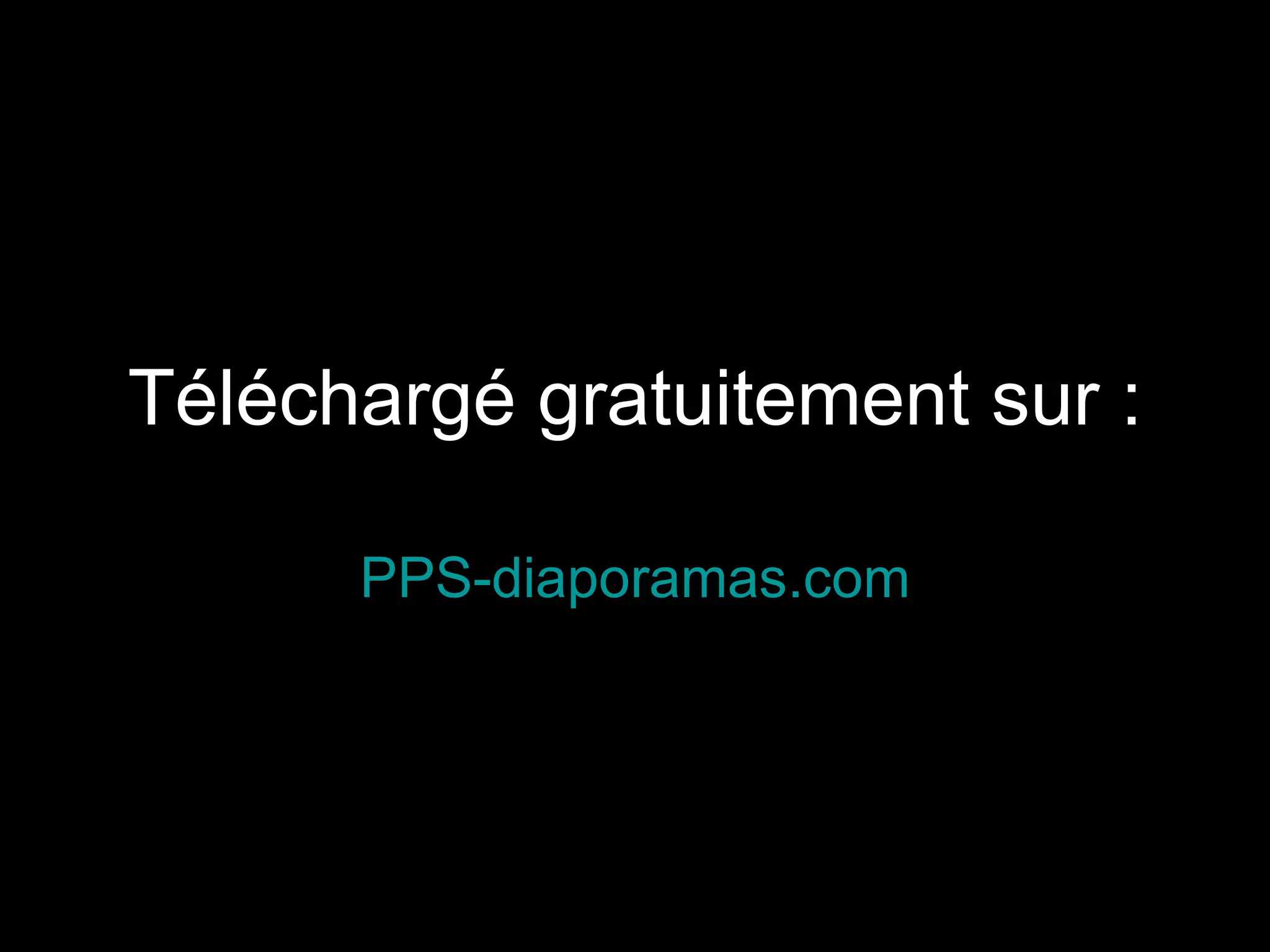 Téléchargé gratuitement sur : PPS-diaporamas.com