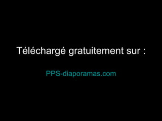Téléchargé gratuitement sur : PPS-diaporamas.com 