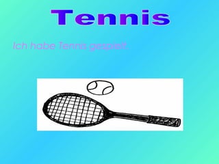 Ich habe Tennis gespielt.