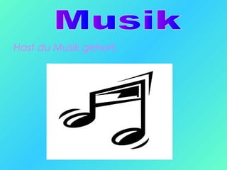 Hast du Musik gehort.