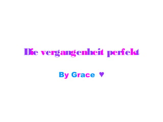 Die vergangenheit perfekt
By Grace ♥
 