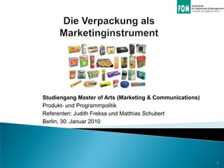 Studiengang Master of Arts (Marketing & Communications)
Produkt- und Programmpolitik
Referenten: Judith Freksa und Matthias Schubert
Berlin, 30. Januar 2010




                                                          1
 