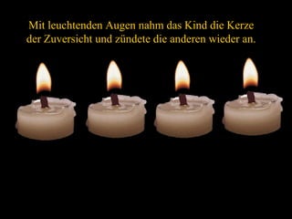 Mit leuchtenden Augen nahm das Kind die Kerze der Zuversicht und zündete die anderen wieder an. 