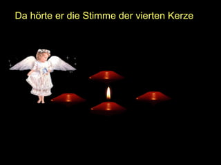 Da hörte er die Stimme der vierten Kerze

 