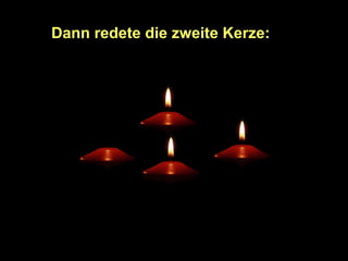 Dann redete die zweite Kerze:

 