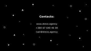 www.dievo.agency
+380 67 640 46 00
ivan@dievo.agency
Contacts:
 
