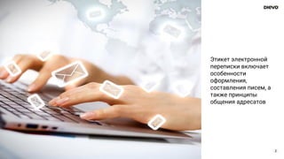 2
Этикет электронной
переписки включает
особенности
оформления,
составления писем, а
также принципы
общения адресатов
 