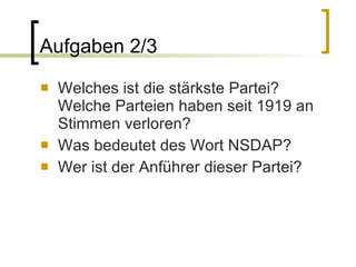 Aufgaben 2/3 Welches ist die stärkste Partei? Welche Parteien haben seit 1919 an Stimmen verloren? Was bedeutet des Wort NSDAP? Wer ist der Anführer dieser Partei? 