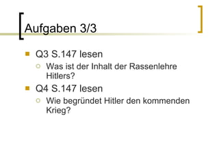 Aufgaben 3/3 Q3 S.147 lesen Was ist der Inhalt der Rassenlehre Hitlers? Q4 S.147 lesen Wie begründet Hitler den kommenden Krieg? 
