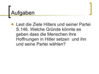 Aufgaben  Lest die Ziele Hitlers und seiner Partei S.146. Welche Gründe könnte es geben dass die Menschen ihre Hoffnungen in Hitler setzen  und ihn und seine Partei wählen? 
