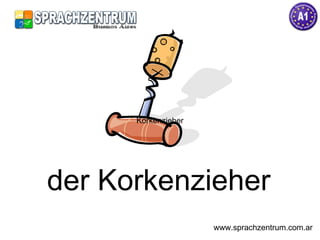 der Korkenzieher www.sprachzentrum.com.ar Korkenzieher 