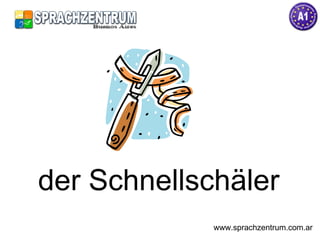der Schnellschäler www.sprachzentrum.com.ar 