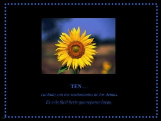 TEN…..
cuidado con los sentimientos de los demás.
Es más fácil herir que reparar luego.

Sue

 