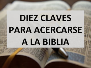 DIEZ CLAVES
PARA ACERCARSE
A LA BIBLIA

 