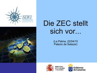 Die ZEC stellt
  sich vor...
   (La Palma, 22/04/10
   Palacio de Salazar)
 
