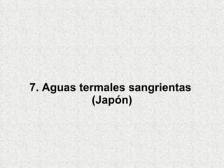 7. Aguas termales sangrientas
            (Japón)
 