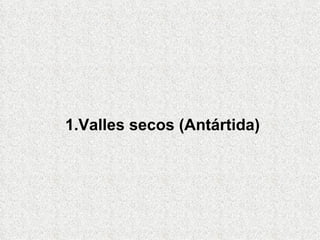 1.Valles secos (Antártida)
 