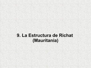 9. La Estructura de Richat
       (Mauritania)
 