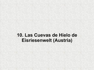 10. Las Cuevas de Hielo de
  Eisriesenwelt (Austria)
 