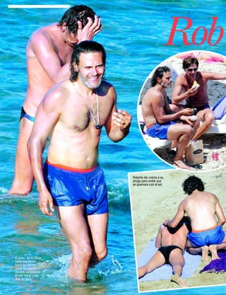 Rob


                           Roberto dio crema a su
                           amigo para evitar que
                           se quemara con el sol.




El actor, de 43 años,
tiene una forma
física excelente
como demostró
durante su baño en
el mar hace unos
días en Ibiza.

44    www.diezminutos.es
 