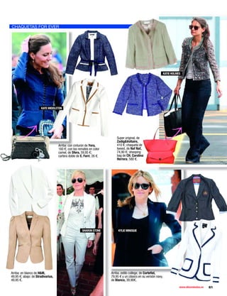CHAQUETAS FOR EVER




                                                                                                             KATIE HOLMES




                      KATE MIDDLETON




                                                                          Super original, de
                                                                          Zadig&Voltaire,
                                   Arriba: con cinturón de Yera,          410 €; chaqueta de
                                   160 €; con los remates en color        tweed, de Naf Naf,
                                   camel, de Sfera, 59,95 €;              74,90 €; shooping
                                   cartera doble de E. Ferri, 26 €.       bag de CH. Carolina
                                                                          Herrera, 580 €.




                                                     SHARON STONE          KYLIE MINOGUE




Arriba: en blanco de H&M,                                             Arriba. estilo college, de Corteﬁel,
49,95 €; abajo: de Stradivarius,                                      79,95 € y un clásico en su versión navy,
49,95 €.                                                              de Blanco, 39,90€.
                                                                                                                        www.diezminutos.es   61
 