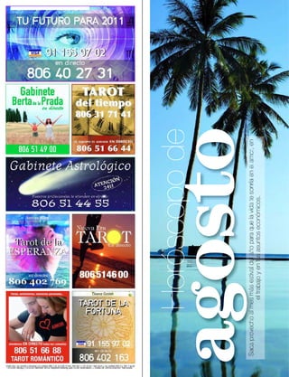 000 www.diezminutos.es
                                          Horóscopo de
                         agosto
                         Saca provecho al mes más estival del año para que la vida te sonría en el amor, en
                                            el trabajo y en tus asuntos económicos.
 