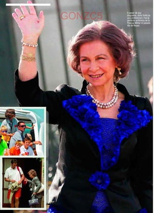 A pesar de sus

GONZC5   disgustos, doña Sofía es
         una profesional y fue la
         perfecta anﬁtriona de la
         Pascua Militar el pasado
         día de Reyes.




          www.diezminutos.es    11
 