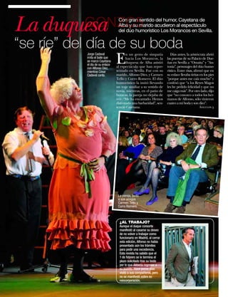 La duquesa
       GONZC5                                    Con gran sentido del humor, Cayetana de
                                                 Alba y su marido acudieron al espectáculo
                                                 del dúo humorístico Los Morancos en Sevilla.


“se ríe” del día de su boda
                          Jorge Cadaval

                  E
                                                       n un gesto de simpatía           Días antes, la aristócrata abrió
                          imita el baile que           hacia Los Morancos, la        las puertas de su Palacio de Due-
                          se marcó Cayetana            duquesa de Alba asistió       ñas en Sevilla a “Omaita” y ”An-
                          el día de su enlace
                          con Alfonso Díez,     al espectáculo que han repre-        tonia”, personajes del dúo humo-
                          mientras César        sentado en Sevilla. Fue con su       rístico. Entre risas, afirmó que en
                          Cadaval canta.        marido, Alfonso Díez, y Carmen       su enlace llevaba tiritas en los pies
                                                Tello y Curro Romero. El dúo         “porque antes me caía mucho” y
                                                humorístico la imitó llevando        confesó que “a los Reyes Magos
                                                un traje similiar a su vestido de    les he pedido felicidad y que no
                                                novia, mientras, en el patio de      me caiga más”. Por otro lado, dijo
                                                butacas, la pareja no dejaba de      que “no conozco a todos los her-
                                                reír. “Me ha encantado. Hemos        manos de Alfonso, sólo vinieron
                                                disfrutado una barbaridad”, sen-     cuatro a mi boda y son diez”.
                                                tenció Cayetana.                                              Ángulos 3




                                                 La pareja, junto
                                                 a sus amigos
                                                 Carmen Tello y
                                                 Curro Romero.



                                                  ¿AL TRABAJO?
                                                  Aunque el duque consorte
                                                  manifestó al casarse su deseo
                                                  de no volver a trabajar como
                                                  funcionario en Madrid, al cerrar
                                                  esta edición, Alfonso no había
                                                  presentado aún los trámites
                                                  para pedir una excedencia.
                                                  Esta revista ha sabido que el
                                                  1 de febrero se le termina el
                                                  plazo solicitado tras su boda
                                                  por lo que debería regresar a
                                                  su puesto. Hace pocos dias
                                                  visitó a sus compañeros, pero
                                                  no se manifestó sobre su
                                                  reincorporación.

18   www.diezminutos.es
 