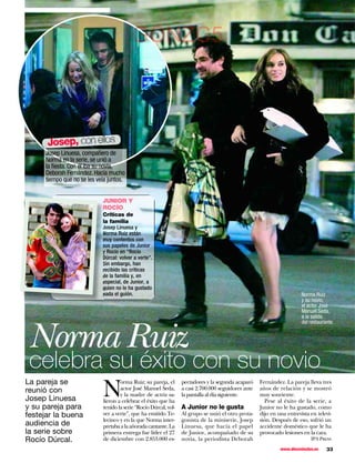 GONZC5



      Josep, con ellos
      Josep Linuesa, compañero de
      Norma en la serie, se unió a
      la ﬁesta. Con él iba su novia,
      Deborah Fernández. Hacía mucho
      tiempo que no se les veía juntos.


                             JUNIOR Y
                             ROCÍO
                             Críticas de
                             la familia
                             Josep Linuesa y
                             Norma Ruiz están
                             muy contentos con
                             sus papeles de Junior
                             y Rocío en “Rocío
                             Dúrcal: volver a verte”.
                             Sin embargo, han
                             recibido las críticas
                             de la familia y, en
                             especial, de Junior, a
                             quien no le ha gustado
                             nada el guión.                                                                              Norma Ruiz
                                                                                                                         y su novio,
                                                                                                                         el actor José
                                                                                                                         Manuel Seda,




Norma Ruiz
                                                                                                                         a la salida
                                                                                                                         del restaurante.




 celebra su éxito con su novio
La pareja se
        N
                                     orma Ruiz; su pareja, el      pectadores y la segunda acaparó    Fernández. La pareja lleva tres
reunió con                           actor José Manuel Seda,       a casi 2.700.000 seguidores ante   años de relación y se mostró
                                     y la madre de actriz sa-      la pantalla al día siguiente.      muy sonriente.
Josep Linuesa                lieron a celebrar el éxito que ha                                          Pese al éxito de la serie, a
y su pareja para             tenido la serie “Rocío Dúrcal, vol-   A Junior no le gusta               Junior no le ha gustado, como
festejar la buena            ver a verte”, que ha emitido Te-      Al grupo se unió el otro prota-    dijo en una entrevista en televi-
                             lecinco y en la que Norma inter-      gonista de la miniserie, Josep     sión. Después de eso, sufrió un
audiencia de                 pretaba a la añorada cantante. La     Linuesa, que hacía el papel        accidente doméstico que le ha
la serie sobre               primera entrega fue líder el 27       de Junior, acompañado de su        provocado lesiones en la cara.
Rocío Dúrcal.                de diciembre con 2.853.000 es-        novia, la periodista Deborah                              IPA Press

                                                                                                               www.diezminutos.es    33
 
