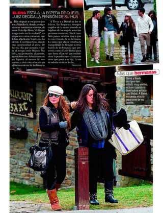ELENA ESTÁ A LA ESPERA DE QUE EL
 JUEZ DECIDA LA PENSIÓN DE SU HIJA
    Días después se escaparon jun-
                                                    GONZC5
                                           A Elena y a Daniel se les ve
▼




 tos a Marrakech, donde protago-        felices. En Baqueira, siempre
 nizaron románticas escenas. de         cogidos de la mano cuando se
 amor. Ya lo dijo Elena, “el día que    bajaban de los esquís, sonreían
 tenga novio no lo ocultaré”, en        permanentemente. Naele tam-
 respuesta a otros romances que         bién parece sentirse muy a gus-
 le han adjudicado. Y así lo está ha-   to con el novio de su hermana.
 ciendo. Con Daniel está dando          Lo único que ahora enturbia la
 otra oportunidad al amor. De           tranquilidad de Elena es la reso-
 hecho, ella, que pensaba repar-        lución de la demanda que pre-        Elena y Daniel,
 tir el tiempo entre Miami y Ma-        sentó contra David Bisbal para       cogidos de la
 drid, está pensando, al parecer,       que fuera el juez el que estable-    mano entre
 en establecerse definitivamente        ciera la pensión que el cantante     unos amigos y
 en España, al menos de mo-             tiene que pasar a su hija. La vis-   Naele.
 mento, y vivir esta relación sin       ta todavía no tiene fecha.
 el inconveniente de la distancia.                              Agencias



                                                                                Más que hermanas
                                                                                         Elena y Naele
                                                                                         siempre han
                                                                                         estado muy unidas,
                                                                                         incluso cuando la
                                                                                         diseñadora estaba
                                                                                         con Bisbal. A Elena
                                                                                         le cuesta mucho
                                                                                         separarse de su
                                                                                         familia.




42    www.diezminutos.es
 