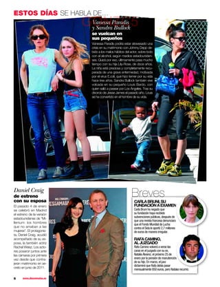 ESTOS DÍAS SE HABLA DE…
                           GONZC5
                            Vanessa Paradis
                            y Sandra Bullock
                              se vuelcan en
                              sus pequeños
                              Vanessa Paradis podría estar atravesado una
                              crisis en su matrimonio con Johnny Depp de-
                              bido a los malos hábitos del actor, sobre todo
                              con el alcohol, según medios estadouniden-
                              ses. Quizá por eso, últimamente pasa mucho
                              tiempo con su hija Lily-Rose, de doce años.
                              La niña está preciosa y completamente recu-
                              perada de una grave enfermedad, motivada
                              por el virus E.coli, que hizo temer por su vida
                              hace tres años. Sandra Bullock también vive
                              volcada en su pequeño Louis Bardo, con
                              quien salió a pasear por Los Ángeles. Tras su
                              divorcio de Jesse James el pasado año, Louis
                              se ha convertido en el hombre de su vida.




Daniel Craig
de estreno
con su esposa
                                                            Breves
                                                              CARLA BRUNI, SU
El pasado 4 de enero                                          FUNDACIÓN A EXAMEN
se celebró en Madrid                                          Carla Bruni ha negado que
el estreno de la versión                                      su fundación haya recibido
estadounidense de “Mi-                                        subvenciones públicas, después de
                                                              que una revista francesa denunciara
llenium: los hombres
                                                              que el Fondo Mundial de Lucha
que no amaban a las                                           contra el Sida le aportó 2,7 millones
mujeres”. El protagonis-                                      de euros de manera irregular.
ta, Daniel Craig, acudió
acompañado de su es-                                          RAFA CAMINO,
posa, la también actriz                                       AL JUZGADO
Rachel Weisz. Los acto-                                       Rafa Camino volverá a verse las
res posaron juntos ante                                       caras en el juzgado con su ex,
las cámaras por primera                                       Natalia Álvarez, el próximo 25 de
vez desde que contra-                                         enero por la pensión de manutención
jeran matrimonio en se-                                       de su hijo. En marzo, el juez
                                                              dictaminó que Rafa debía pasar
creto en junio de 2011.
                                                              mensualmente 850 euros, pero Natalia recurrió.

6     www.diezminutos.es
 