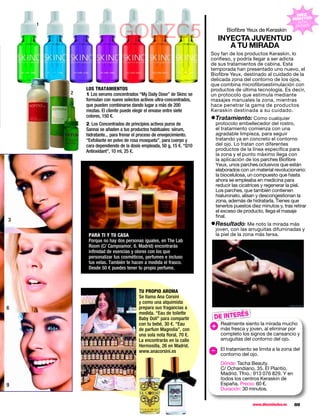 DIEZ
                                                                                                               MINUTOS
                                                                                                                  lo ha
    1                                                                                                           probado

                            GONZC5                                           Biofibre Yeux de Keraskin
                                                                          INYECTA JUVENTUD
                                                                             A TU MIRADA
                                                                      Soy fan de los productos Keraskin, lo
                                                                      confieso, y podría llegar a ser adicta
                                                                      de sus tratamientos de cabina. Esta
                                                                      temporada han presentado uno nuevo, el
                                                                      Biofibre Yeux, destinado al cuidado de la
                                                                      delicada zona del contorno de los ojos,
                                                                      que combina microfibroestimulación con
            LOS TRATAMIENTOS                                          productos de última tecnología. Es decir,
        2   1. Los serums concentrados “My Daily Dose” de Skinc se    un protocolo que estimula mediante
            formulan con nueve selectos activos ultra-concentrados,   masajes manuales la zona, mientras
            que pueden combinarse dando lugar a más de 200            hace penetrar la gama de productos
            mezlas. El cliente puede elegir el envase entre siete     Keraskin destinada a su cuidado.
            colores, 150 €.
            2. Los Concentrados de principios activos puros de
                                                                      •protocolo embellecedorcualquier
                                                                       Tratamiento: Como
                                                                                              del rostro,
            Sannai se añaden a tus productos habituales: sérum,         el tratamiento comienza con una
            hidratante... para frenar el proceso de envejecimiento.     agradable limpieza, para seguir
            “Exfoliante en polvo de rosa mosqueta”, para cuerpo y       tratando ya en concreto el contorno
            cara dependiendo de la dosis empleada, 50 g, 15 €. “Q10     del ojo. Lo tratan con diferentes
            Antioxidant”, 10 ml, 25 €.                                  productos de la línea específica para
                                                                        la zona y el punto máximo llega con
                                                                        la aplicación de los parches Biofibre
                                                                        Yeux, unos parches oclusivos que están
                                                                        elaborados con un material revolucionario:
                                                                        la biocelulosa, un compuesto que hasta
                                                                        ahora se empleaba en medicina para
                                                                        reducir las cicatrices y regenerar la piel.
                                                                        Los parches, que también contienen
                                                                        hialuronato, alisan y descongestionan la
                                                                        zona, además de hidratarla. Tienes que
                                                                        tenerlos puestos diez minutos y, tras retirar
                                                                        el exceso de producto, llega el masaje
                                                                        final.
3
                                                                      •joven, con lasMe noto la mirada más y
                                                                       Resultado:
                                                                                     arruguitas difuminadas
             PARA TI Y TU CASA                                          la piel de la zona más tersa.
             Porque no hay dos personas iguales, en The Lab
             Room (C/ Campoamor, 6. Madrid) encontrarás
             inﬁnidad de esencias y olores con los que
             personalizar tus cosméticos, perfumes e incluso
             tus velas. También te hacen a medida el frasco.
             Desde 50 € puedes tener tu propio perfume.



                                       TU PROPIO AROMA
                                       Se llama Ana Corsini
                                       y como una alquimista
6                                      prepara sus fragancias a
                                       medida. “Eau de toilette
                                       Baby Doll” para compartir       DE INTERÉS
                                       con tu bebé, 30 €. “Eau
                                       de parfum Magnolia”, con
                                                                      +   Realmente siento la mirada mucho
                                                                          más fresca y joven, al eliminar por
                                       una sola nota ﬂoral, 70 €.         completo los signos de cansancio y
                                       La encontrarás en la calle         arruguitas del contorno del ojo.
                                       Hermosilla, 26 en Madrid.
                                       www.anacorsini.es              - El tratamiento se limita a la zona del
                                                                          contorno del ojo.
                                                                          Dónde: Tacha Beauty.
                                                                          C/ Ochandiano, 35. El Plantío.
                                                                          Madrid. Tfno.: 913 076 829. Y en
                                                                          todos los centros Keraskin de
9                                                                         España. Precio: 60 €.
                                                                          Duración: 30 minutos.


                                                                                          www.diezminutos.es   69
 