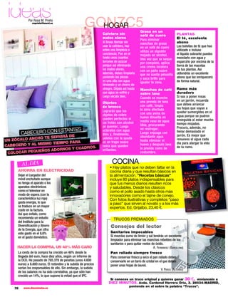 ideas      Por Rosa M. Prieto
               rmprieto@hearst.es
                                                      GONZC5
                                                        HOGAR
                                                                                             Grasa en un
                                                                Cafetera sin                 sofá de cuero                PLANTAS
                                                                malos olores                                              El té, excelente
                                                                                             Para eliminar
                                                                Si llevas tiempo sin         manchas de grasa             abono
                                                                usar la cafetera, haz        en un sofá de cuero          Las bolsitas de té que has
                                                                antes una limpieza a         utiliza un algodón           utilizado e incluso
                                                                conciencia. Pon en el        mojado en alcohol.           el líquido sobrante puedes
                                                                fondo unos cuantos           Una vez que se seque         mezclarlo con agua y
                                                                terrones de azúcar           por completo, aplica         esparcirlo por encima de la
                                                                porque así eliminarás        una crema incolora           tierra de las macetas
                                                                los malos olores.            con un paño suave            de tus plantas. Así
                                                                Además, debes limpiarla      que no suelte pelusilla      obtendrás un excelente
                                                                poniendo las piezas          y saca brillo para           abono que las enriquecerá
                                                                en una olla con agua         igualar la zona.             de forma natural.
                                                                hirviendo y un chorro de
                                                                vinagre. Déjala así hasta    Manchas de café              Ramo más
                                                                que agua se enfríe y         sobre lana                   duradero
                                                                luego sécala bien.           Cuando se manche             Si vas a poner rosas
                                                                                             una prenda de lana           en un jarrón, recuerda
                                                                Objetos                                                   que debes arrancar
                                                                de bronce                    con café, limpia
                                                                                             la zona afectada             las hojas que vayan a
                                                                Lograrás que los                                          quedar sumergidas en el
                                                                objetos de cobre             con una yema de
                                                                                             huevo disuelta en            agua porque se pudren
                                                                queden perfectos si                                       enseguida al estar mucho
                                                                los frotas con alcohol       medio vaso de agua
                                                                                             tibia, procurando            tiempo mojadas.
                                                                de quemar. Luego                                          Procura, además, no
                      STANTES                                                                no restregar.
         ABECERO CON E
                                                                acláralos con agua                                        llenar demasiado el
        C                                                       tibia y, finalmente,         Luego enjuaga con
                         DE                                                                                               jarrón. Es mejor que
              HO TE SERVIRÁ                                     púlelos con la ayuda         abundante agua
UN ZÓCALO ANC                                                                                hasta eliminar el            renueves el agua cada
                 MO TIEMPO PARA                                 de un trapo suave                                         día para alargar la vida
CABECERO Y AL MIS                                               hasta que queden             huevo y después lava
                              CUADROS.                                                       la prenda como de            de tu ramo.
             UEÑ OS ADORNOS Y                                   brillantes.
 COLOCAR PEQ                                                                                 costumbre.


        AL DÍA                                                         COCINA
                                                                     • Hay platos que no deben faltar en la
     AHORRA EN ELECTRICIDAD                                          cocina diaria y que resultan básicos en
     Dejar el cargador del                                           la alimentación. “Recetas básicas”
     móvil enchufado aunque                                          incluye 80 platos indispensables para
     no tenga el aparato o los                                       que tus menús diarios resulten ricos
     aparatos electrónicos                                           y saludables. Desde los clásicos
     como el televisor en                                            como el pollo asado hasta otros más
     modo de espera (con la                                          innovadores como el tajine de conejo.
     característica luz roja)                                        Con fotos ilustrativas y completos “paso
     gasta energía, lo que                                           a paso” que sirven al novato y a los más
     se traduce en un mayor                                          expertos. Ed. Grijalbo, 23,40 €.
     coste en la factura.
     Así que evítalo, como
     recomienda un estudio                                              TRUCOS PREMIADOS
     del Instituto para la      Plan de
                               AHORRO
     Diversiﬁcación y Ahorro                                          Consejos del lector
     de la Energía, que cifra
     este gasto en el 6,6%                                            Sanitarios impecables
     en el gasto doméstico.                                           Si mezclas zumo de limón y sal tendrás un excelente
                                                                      limpiador para eliminar las manchas rebeldes de los
                                                                      sanitarios o para quitar restos de óxido.
     HACER LA COMPRA, UN 48% MÁS CARO                                                                  A. FERNÁNDEZ (BARCELONA)
     La cesta de la compra ha crecido un 48% desde la                 Pan rallado siempre fresco
     llegada del euro, hace diez años, según un informe de            Para conservar fresco y seco el pan rallado debes
     la OCU. Ha pasado de 765.378 de pesetas (unos 4.600              conservarlo en un tarro de cristal en el que debes
     euros) a 6.800 euros. El redondeo y la subida de precios         poner unas hojas de laurel.
     serían los responsables de ello. Sin embargo, la subida                                                 V. PARDO (ASTURIAS)
     de los salarios no ha sido correlativa, ya que sólo han
     crecido un 14%, lo que supone la mitad que el IPC.
                                                                      Si conoces un truco original y quieres ganar                 30 €,   envíanoslo a
                                                                    DIEZ MINUTOS. Avda. Cardenal Herrera Oria, 3. 28034-MADRID,
                                                                                    poniendo en el sobre la palabra “Trucos”.
   78    www.diezminutos.es
 