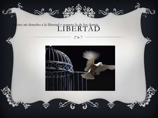 LIBERTADEjerzo mi derecho a la libertad y respeto la de los demás.