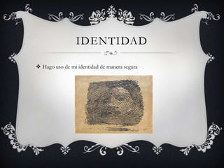 IDENTIDADHago uso de mi identidad de manera segura