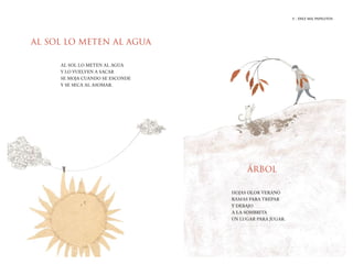 5 | DIEZ MIL PAPELITOS
5 | EL HIJO DEL ELEFANTE
AL SOL LO METEN AL AGUA
ÁRBOL
AL SOL LO METEN AL AGUA
Y LO VUELVEN A SACAR
SE MOJA CUANDO SE ESCONDE
Y SE SECA AL ASOMAR.
HOJAS OLOR VERANO
RAMAS PARA TREPAR
Y DEBAJO
A LA SOMBRITA
UN LUGAR PARA JUGAR.
5 | DIEZ MIL PAPELITOS
 