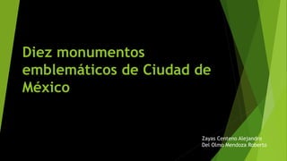 Diez monumentos
emblemáticos de Ciudad de
México
Zayas Centeno Alejandro
Del Olmo Mendoza Roberto
 