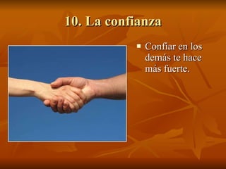 10. La confianza Confiar en los demás te hace más fuerte. 