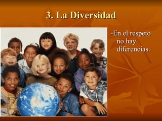 3. La Diversidad -En el respeto  no hay diferencias. 